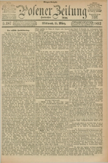 Posener Zeitung. Jg.100, Nr. 187 (15 März 1893) - Morgen=Ausgabe. + dod.