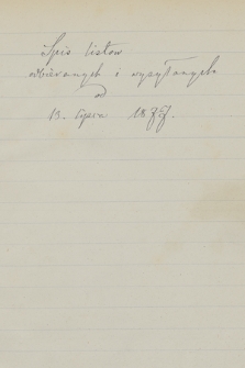 „Spis listów odbieranych i wysyłanych od 13 lipca 1877” do 31 grudnia 1881 z podaniem ich treści