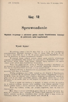 [Kadencja VIII, sesja II, al. 62] Alegata do Sprawozdań Stenograficznych z Drugiej Sesyi Ósmego Peryodu Sejmu Krajowego Królestwa Galicyi i Lodomeryi z Wielkiem Księstwem Krakowskiem z roku 1904. Alegat 62