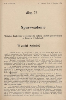 [Kadencja VIII, sesja II, al. 75] Alegata do Sprawozdań Stenograficznych z Drugiej Sesyi Ósmego Peryodu Sejmu Krajowego Królestwa Galicyi i Lodomeryi z Wielkiem Księstwem Krakowskiem z roku 1904. Alegat 75