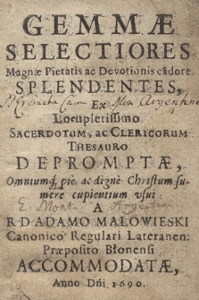 Gemmæ Selectiores Magnæ Pietatis ac Devotionis ca[n]dore Splendentes : Ex Locupletissimo Sacerdotum, ac Clericorum Thesauro Depromptæ, Omniumq[ue] pie ac digne Christum sumere cupientium vsui