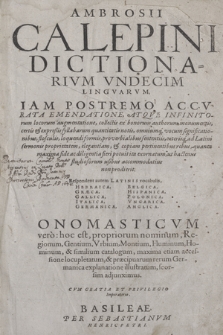 Ambrosii Calepini Dictionarivm Vndecim Lingvarvm : Iam Postremo Accvrata Emendatione, Atqve Infinitorum locorum augmentatione, collectis ex bonorum authorum monumentis [...] : Respondent autem Latinis vocabulis, Hebraica, Græca, Gallica, Italica, Germanica, Belgica, Hispanica, Polonica, Vngarica, Anglica. Onomasticum vero: hoc est, propriorum nominum [...] catalogum, maxima etiam accessione locupletatum, & praecipuarum rerum Germanica explanatione illustratum, seorsim adjunximus