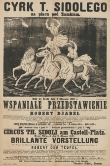Cyrk T. Sidolego na placu pod Zamkiem wspaniałe przedstawienie : Na zakończenie po raz trzeci na powszechne żądanie z największym zapałem przyjęte przedstawienie Robert Djabeł