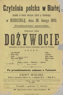 Czytelnia polska w Białej urządza w lokalu własnym (hotel p. Gizickiego), w niedzielę dnia 28 lutego 1892, przedstawienie amatorskie : odegranem będzie Dożywocie, komedya w trzech aktach wierszem Alex. hr. Fredry, po przedstawiemiu zabawa z tańcami