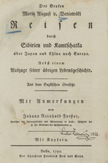 Des Grafen Moritz August v. Beniowski Reisen durch Sibirien und Kamtschatka über Japan und China nach Europa nebst einem Auszuge seiner übrigen Lebensgeschichte Mit Kupfern