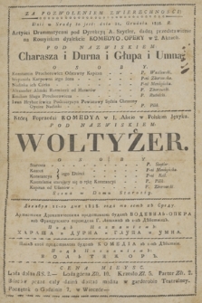 Dziś w środę to jest dnia 21 grudnia 1838 r., artyści Drammatyczni pod dyrekcyą A. Sztyler, dadzą przedstawienie komedyo-operę pod nazwiskiem Charasza i Durna i Głupa i Umna, którą poprzedzi komedya pod nazwiskiem Woltyżer = Dekabrâ 21-20 dnâ 1838 Artistami Dramatičeskimi predstavlena budet vodevilʹ-opera pod nazvanìem Haraša i Durna i Glupa i Umna, poslě ktorej predstavlena budet komedìa pod nazvanìem Volʹtižor