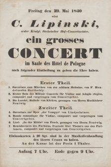 Freitag den 29. Mai 1840 wird C. Lipinski, erster Königl. Sächsischer Hof-Concertmeister : ein grosses Concert im Saale des Hôtel de Pologne nach folgender Eintheilung zu geben die Ehre haben