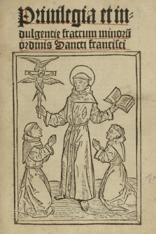 Privilegia et indulgentiae Fratrum Minorum Ordinis. s. Francisci
