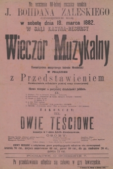 Na uczczenie 80-letniej rocznicy urodzin J. Bohdana Zaleskiego : odbędzie się w sobotę dnia 18 marca 1882 : w Sali Kasyna-Resursy wieczór muzykalny towarzystwa muzycznego imienia Moniuszki