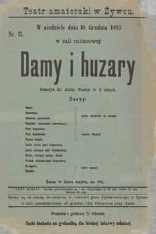 Nr 15 Teatr amatorski w Żywcu, w niedzielę dnia 10 grudnia 1893 w sali ratuszowej : Damy i huzary, komedya hr. Aleks. Fredry w 3 aktach