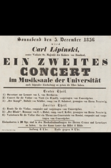 Sonnabend den 3. December 1836 wird Carl Lipinski, erster Violinist Sr. Mäjestat des Kaisers von Russland : ein zweites Concert im Musiksaale der Universität nach folgender Eintheilung zu geben die Ehre haben