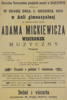 Staraniem Towarzystwa Przyjaciół Muzyki w Złoczowie odbędzie się w środę dnia 3 grudnia 1890 w Auli gimnazyalnej ku uczczeniu pamięci wieszcza Adama Mickiewicza wieczorek muzyczny