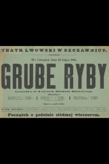 Teatr lwowski w Szczawnicy we czwartek dnia 23 lipca 1885 : Grube Ryby komedya w 3 aktach Michała Bałuckiego