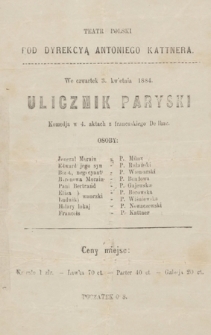 Teatr Polski pod dyrekcyą Antoniego Kattnera, we czwartek 3 kwietnia 1884 : Ulicznik Paryski, komedja w 4 aktach z francuskiego