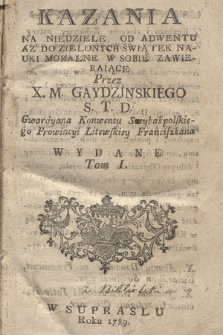 Kazania. T. 1, Na Niedziele Od Adwentu Az Do Zielonych Swiątek Nauki Moralne W Sobie Zawieraiące