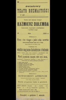 W ... Światowy Teatr Rozmaitości w sali ... będzie miał zaszczyt wystąpić Kaziemierz Dulemba w ... dnia ... 1885 r. : Odsłona I Ten-to-tego-jak się zowie, Odsłona II wielkie magiczno-fantastyczne złudzenie, zakończy Nowoczesny Astronom