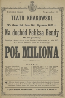 We Czwartek dnia 16go Stycznia 1873 r. na dochód Feliksa Bendy po raz pierwszy komedya odznaczona przez Komisyę konkursową w r. 1871, w 5 aktach wierszem przez Wł. Sabowskiego Poł Miliona
