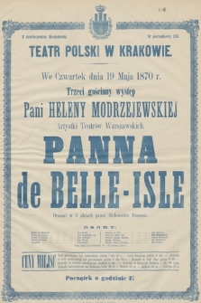 We czwartek dnia 19 maja 1870 r. trzeci gościnny występ Pani Heleny Modrzejewskiej, artystki teatrów warszawskich : Panna de Belle-Isle, dramat w 5 aktach przez Aleksandra Dumasa