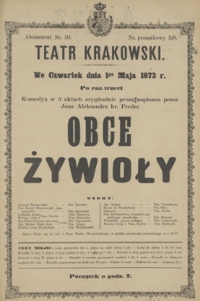 We Czwartek dnia 1go Maja 1873 r. po raz trzeci Komedya w 5 aktach oryginalnie prozą napisana przez Jana Aleksandra hr. Fredrę Obce Żywioły