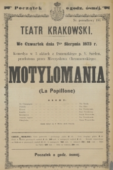 We Czwartek dnia 7go Sierpnia 1873 r. Komedya w 3 aktach z francuzkiego p. V. Sardou, przełożona przez Mieczysława Chrzanowskiego Motylomania (La Popillone)