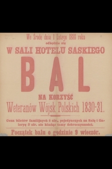 We środę dnia 1 lutego 1888 roku odbędzie się w Sali Hotelu Saskiego bal na korzyść Weteranów Wojsk Polskich 1830-31