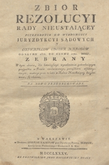 Zbior Rezolucyi Rady Nieustaiącey Potrzebnych Do Wiadomosci Juryzdykcyi Sądowych Y Obywatelow Oboyga Narodow. Od Seymu 1776 Do Seymu 1782. Roku Zebrany [...]