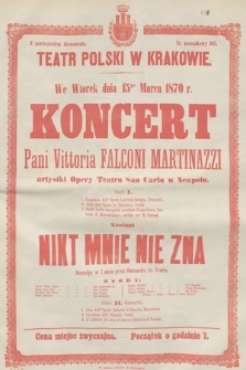 We wtorek dnia 15go marca 1870 r. Koncert Pani Vittoria Falconi Martinazzi, artystki Opery Teatru San Carlo w Neapolu, nastąpi Nikt mnie nie zna, komedya w 1 akcie przez Aleksandra hr. Fredrę