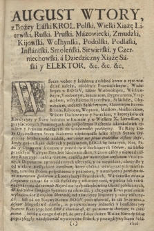 August Wtory Z Bożey Łaski Krol Polski, Wielki Xiązę Litewski, Ruski ... Dziedziczny Xiązę Saski y Elektor &c. ... : [Incipit:] Wszem wobec y każdemu z osobna, komu o tym wiedzieć należy, osobliwie Przewielebnym, Wielmożnym, Vrodzonym Senatorom, Dygnitarzom, Vrzędnikom ... : [Datum:] Dan w Obozie Naszym pod Sandomierzem Dnia ... Miesiąca ... Roku Pańskiego M.D. CC. IV.