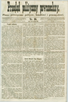 Przegląd Polityczny Powszechny : pismo poświęcone polityce, handlowi i przemysłowi. 1858, nr 16 (22 maja) + dod.