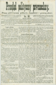 Przegląd Polityczny Powszechny : pismo poświęcone polityce, handlowi i przemysłowi. 1858, nr 37 (4 sierpnia)