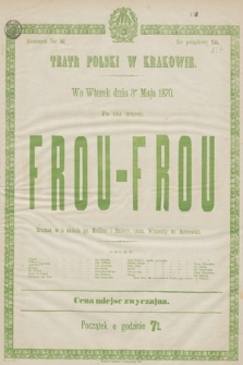 We wtorek dnia 3go maja 1870 r. po raz trzeci Frou-Frou, dramat w 5 aktach pp. Meilhac i Halvey, tłum. Wincenty hr. Bobrowski