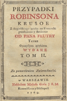 Przypadki Robinsona Krusoe : Z Angielskiego ięzyka na Francuski przełożone y skrócone Od Pana Feutry, Teraz Oyczystym ięzykiem Wydane. T. 2