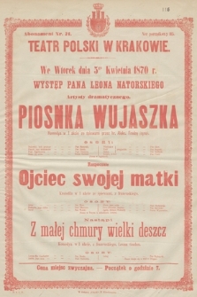 We wtorek dnia 5go kwietnia 1870 r. występ pana Leona Natorskiego artysty dramatycznego : Piosnka wujaszka, rozpocznie Ojciec swojej matki, nastąpi Z małej chmury wielki deszcz