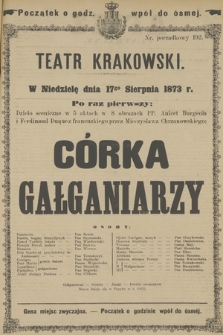 W Niedzielę dnia 17go Sierpnia 1873 r. Po raz pierwszy: dzieło sceniczne w 5 aktach w 8 obrazach PP. Anicet Burgeois i Ferdinand Duque z francuzkiego przez Mieczysława Chrzanowskiego: Córka Gałganiarzy