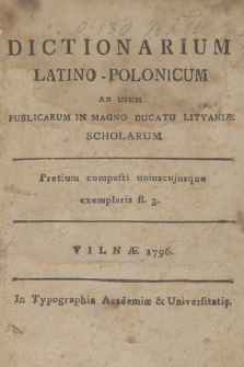 Dictionarium Latino-Polonicum Ad Usum Publicarum In Magno Ducatu Litvaniæ Scholarum