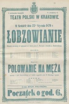 W niedzielę dnia 23go stycznia 1870 r. Łobzowianie, obrazek narodowy ze śpiewami w 1 akcie przez L. Anczyca z muzyką p. Studzińskiego, rozpocznie Polowanie na męża, komedya z życia mieszczańskiego w 2 aktach oryginalnie przez M. Bałuckiego napisana