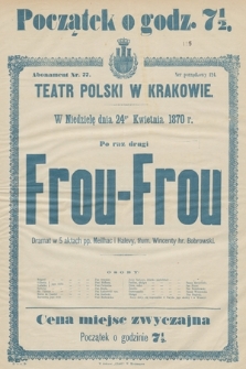 W niedzielę dnia 24go kwietnia 1870 r. po raz drugi Frou-Frou, dramat w 5 aktach pp. Meilhar i Halevy, tłum. Wincenty hr. Bobrowski