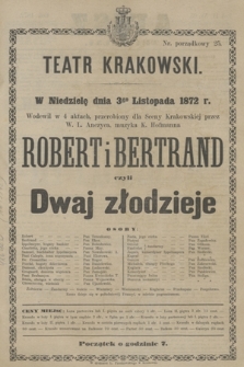 W Niedzielę dnia 3go Listopada 1872 r. Wodewil w 4 aktach, przerobiony dla Sceny Krakowskiéj przez W. L. Anczyca, muzyka K. Hofmanna Robert i Bertrand czyli Dwaj Złodzieje