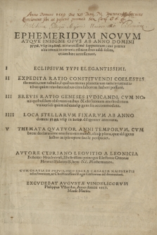 Ephemeridvm Novvm Atque Insigne Opvs Ab Anno Domini 1556 vsq[ue] in 1606. accuratissimè supputatum : cui præter alia omnia in cæteris editionibus addi solita, etiam hæc accesserunt I. Eclipsivm Typi Elegantissimi. II. Expedita Ratio Constitvendi Coelestis thematis, cum tabulis[...]. III. Brevis Ratio Geneses Ivdicandi, cum novis quibusdam obseruationibus & electionum methodo [...]. IIII. Loca Stellarvm Fixarvm Ab Anno domini 1349. vsq[ue] in 2029. diligenter annotata. V. Themata Qvatvor Anni Temporvm, cum breui declaratione reuolutionis mundi [...]