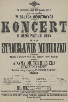 W niedzielę dnia 8 (20) września 1874 r. o godzinie 1-ej z południa w Salach Redutowych danym będzie koncert na korzysć pozostałej wdowy po ś. p. Stanisławie Moniuszko... pod dyrekcją Adama Münchheimera