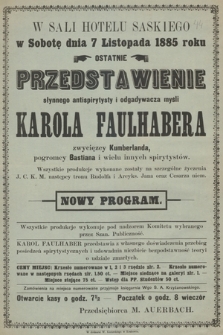 W Sali Hotelu Saskiego w sobotę dnia 7 listopada 1885 roku ostatnie przedstawienie słynnego antispirytysty i odgadywacza myśli Karola Faulhabera wzycięzcy Kumberlanda, pogromcy Bastiana i wielu innych spirytystów