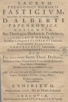 Sacrvm theologici honoris fastigivm [...] Alberti Papenkowicz Vstiensis, Sac[rae] Theologiae doctoris [et] professoris, [...] dvm pro loco inter Sacrae Theol[ogiae] doctores in [...] Vniuersitate Cracouiensi obtinendo ritu solenni responderet, debiti cultus [et] gratulationis ergo