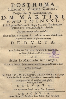 Posthuma inextinctae virtutis claritas [...] Martini Radyminski, philosophiae doctoris, [...] magno omnium dolore extincti, ex eiusdem virtutum [et] eruditionis luce clarissima ad perennem immortalis gloriae memoriam dedvcta [...] et [...]