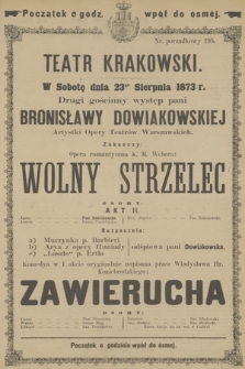 W Sobotę dnia 23go Sierpnia 1873 r. Drugi gościnny występ gościnny pani Bronisławy Dowiakowskiej Artystki Opery Teatrów Warszawskich Zakończy: Opera romantyczna K. M. Webera: Wolny Strzelec