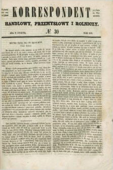 Korrespondent Handlowy, Przemysłowy i Rolniczy : wychodzi dwa razy na tydzień przy Gazecie Warszawskiéj. 1847, № 30 (21 kwietnia)