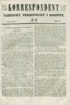 Korrespondent Handlowy, Przemysłowy i Rolniczy : wychodzi dwa razy na tydzień przy Gazecie Warszawskiéj. 1848, № 16 (26 lutego)