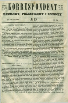 Korrespondent Handlowy, Przemysłowy i Rolniczy : wychodzi dwa razy na tydzień przy Gazecie Warszawskiéj. 1849, № 75 (7 października)