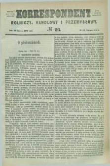 Korrespondent Rolniczy, Handlowy i Przemysłowy : wychodzi jako pismo dodatkowe przy Gazecie Warszawskiéj. 1876, № 26 (28 czerwca)