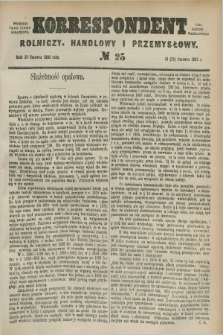 Korrespondent Rolniczy, Handlowy i Przemysłowy : wychodzi jako pismo dodatkowe przy Gazecie Warszawskiej. 1885, № 25 (25 czerwca)
