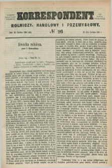 Korrespondent Rolniczy, Handlowy i Przemysłowy : wychodzi jako pismo dodatkowe przy Gazecie Warszawskiej. 1886, № 26 (30 czerwca)